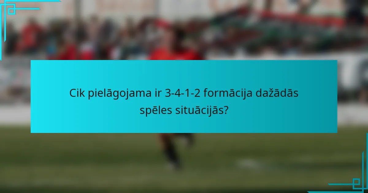 Cik pielāgojama ir 3-4-1-2 formācija dažādās spēles situācijās?