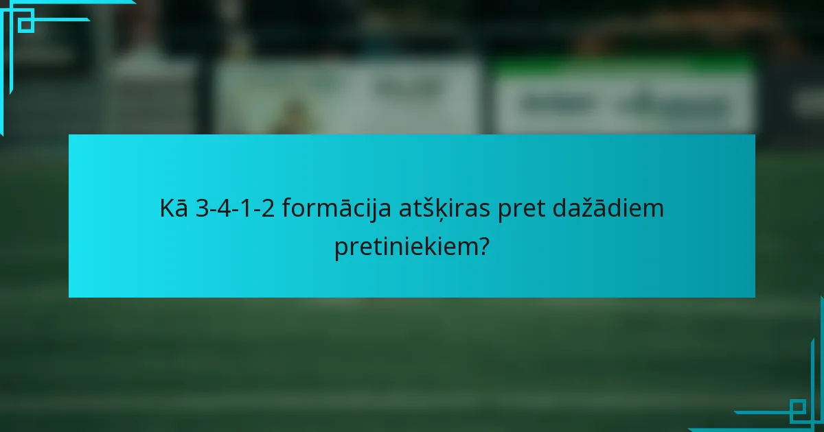 Kā 3-4-1-2 formācija atšķiras pret dažādiem pretiniekiem?