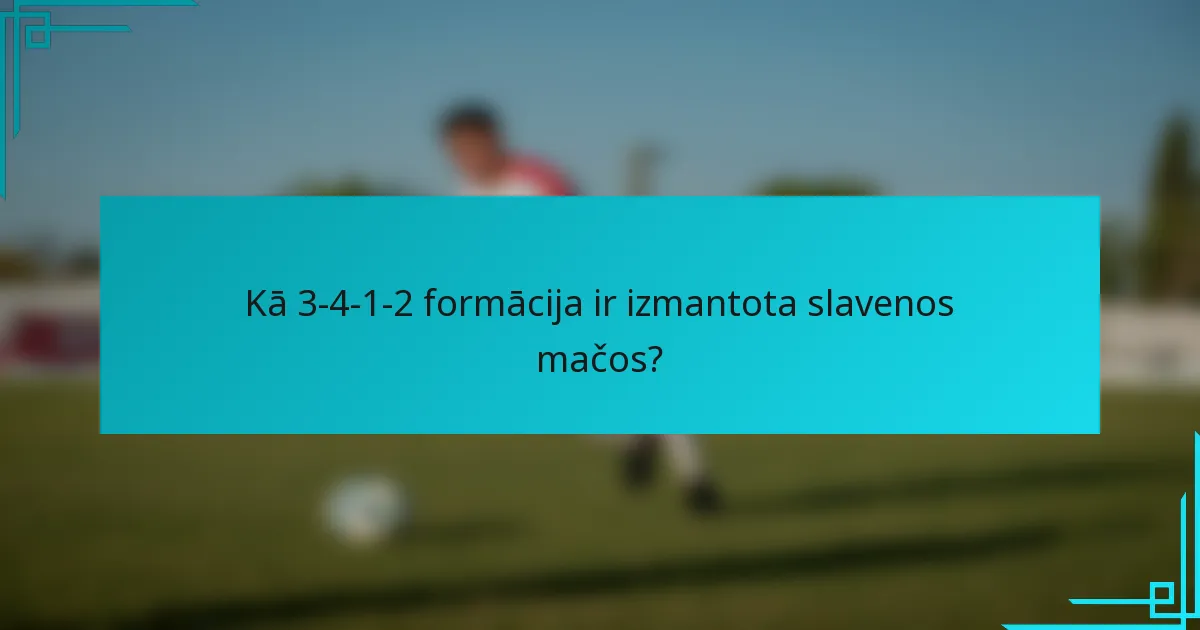 Kā 3-4-1-2 formācija ir izmantota slavenos mačos?