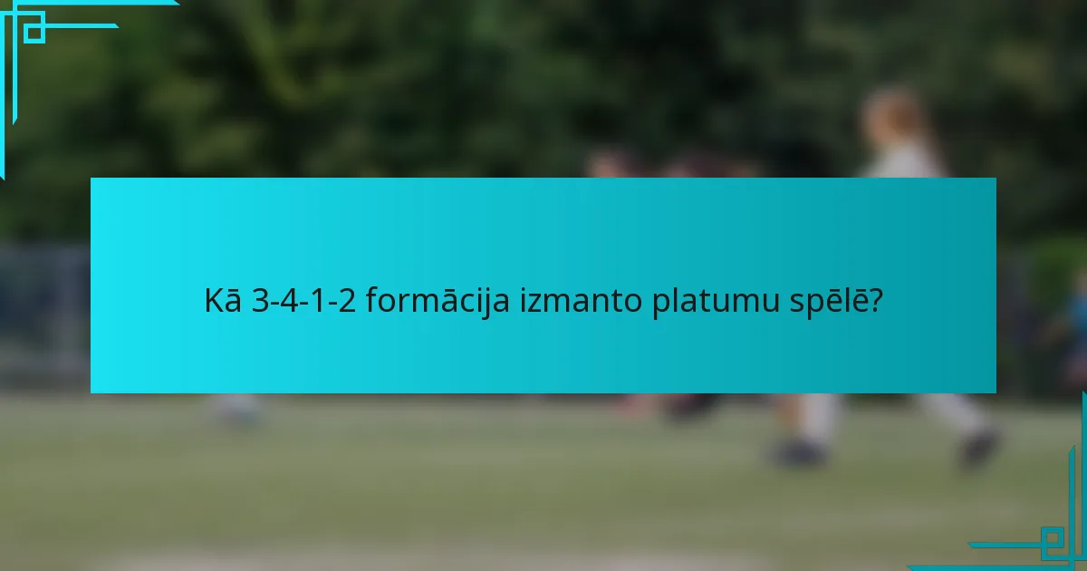 Kā 3-4-1-2 formācija izmanto platumu spēlē?