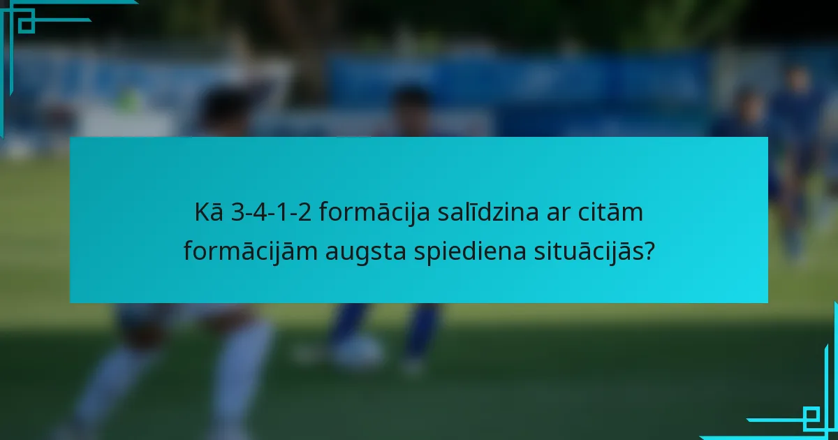 Kā 3-4-1-2 formācija salīdzina ar citām formācijām augsta spiediena situācijās?