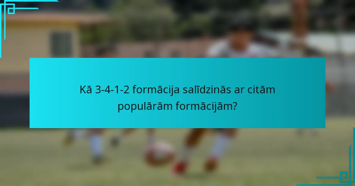 Kā 3-4-1-2 formācija salīdzinās ar citām populārām formācijām?