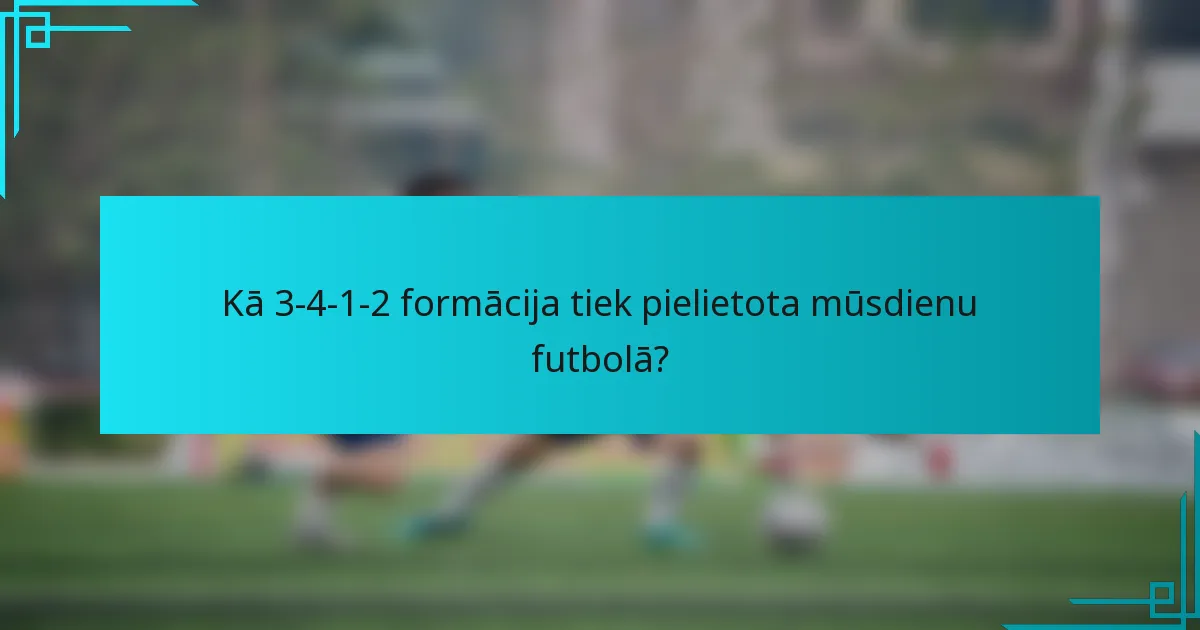 Kā 3-4-1-2 formācija tiek pielietota mūsdienu futbolā?
