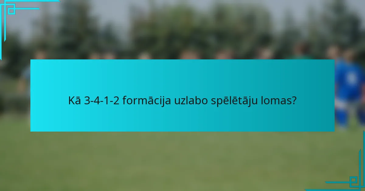 Kā 3-4-1-2 formācija uzlabo spēlētāju lomas?