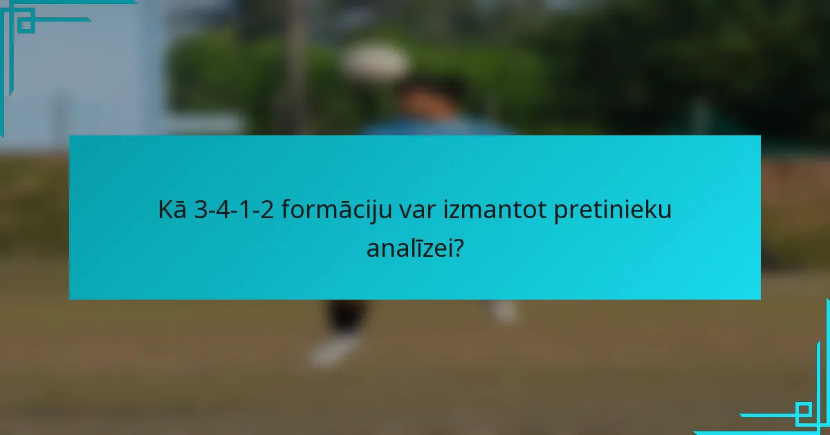 Kā 3-4-1-2 formāciju var izmantot pretinieku analīzei?