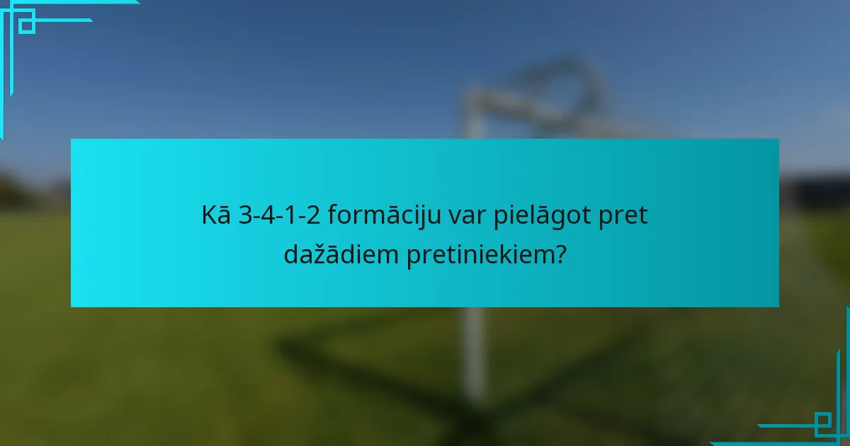 Kā 3-4-1-2 formāciju var pielāgot pret dažādiem pretiniekiem?