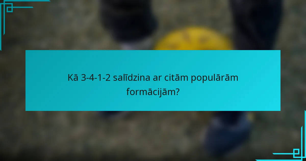 Kā 3-4-1-2 salīdzina ar citām populārām formācijām?