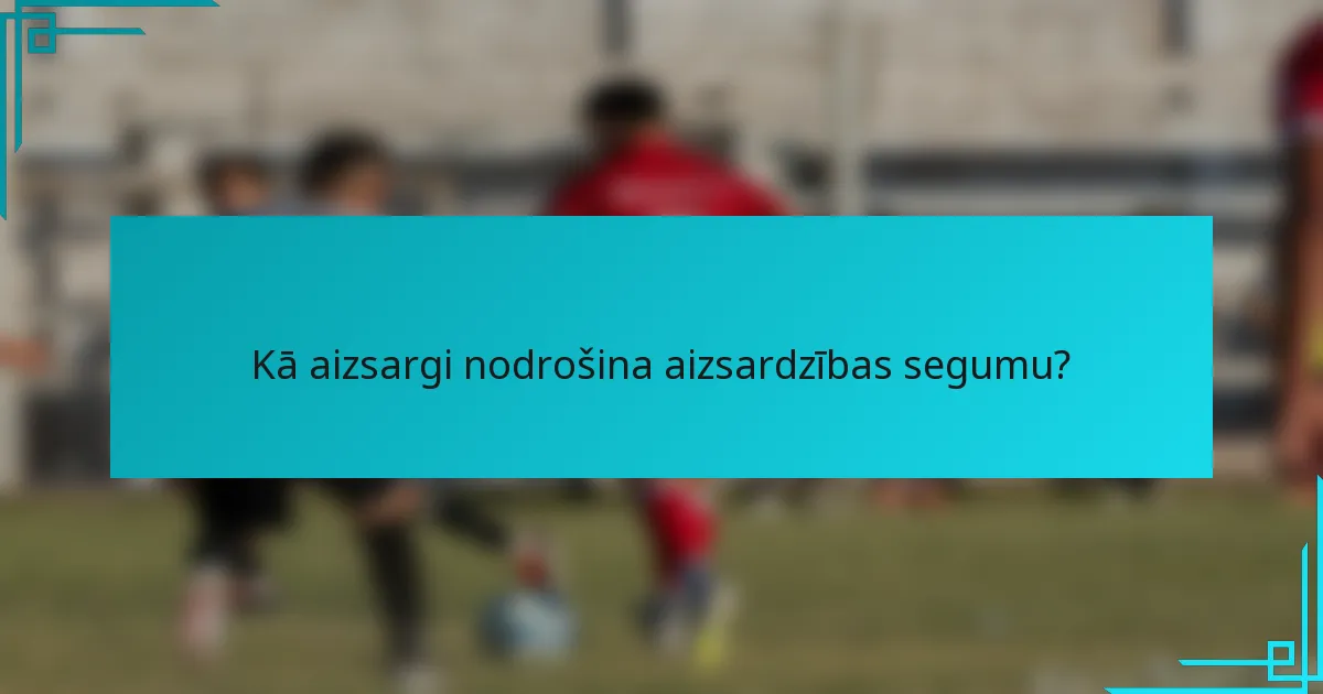 Kā aizsargi nodrošina aizsardzības segumu?