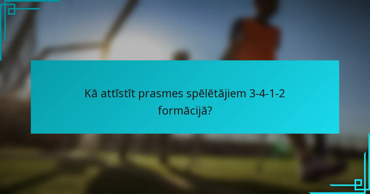 Kā attīstīt prasmes spēlētājiem 3-4-1-2 formācijā?