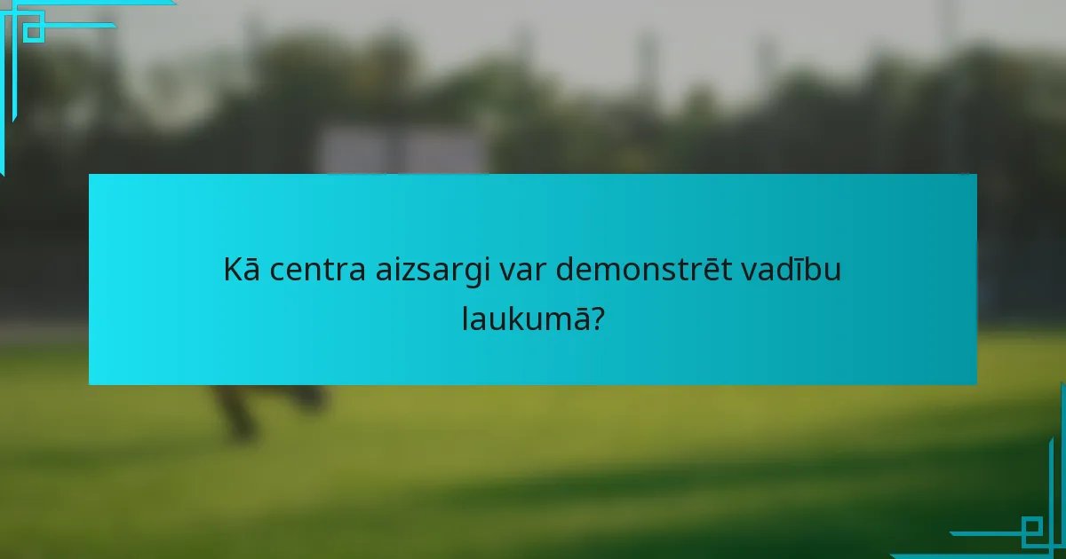 Kā centra aizsargi var demonstrēt vadību laukumā?