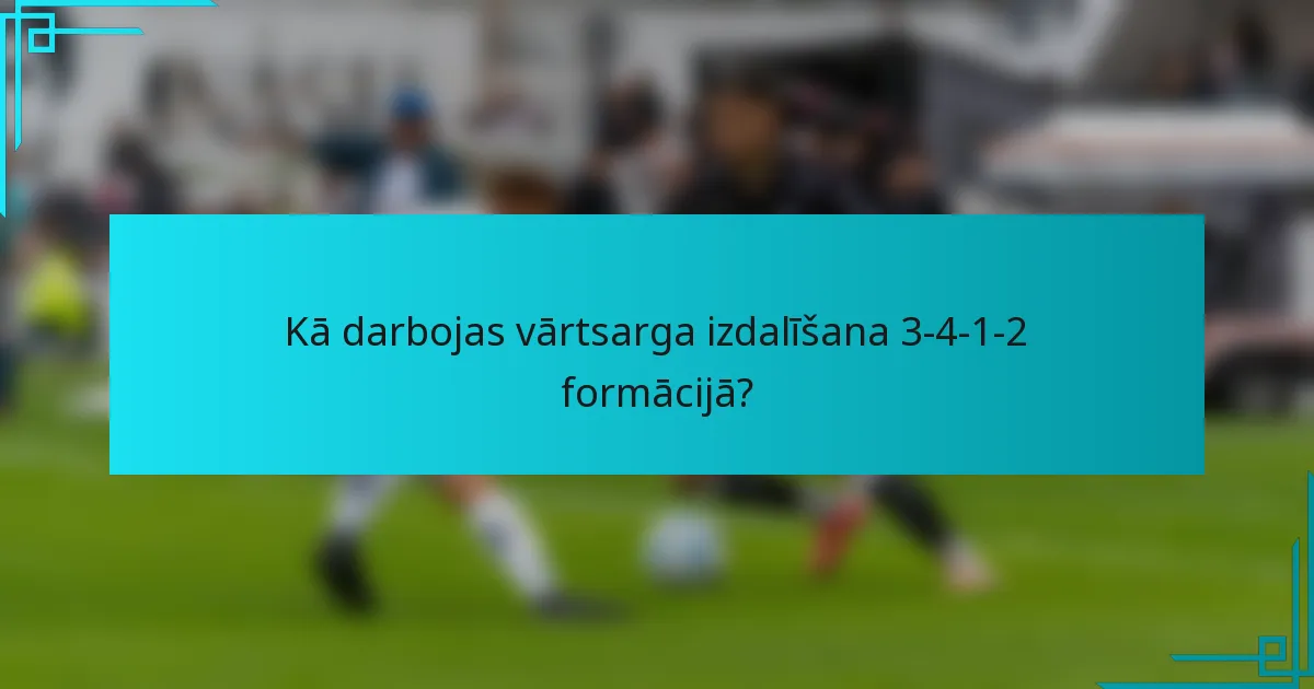 Kā darbojas vārtsarga izdalīšana 3-4-1-2 formācijā?