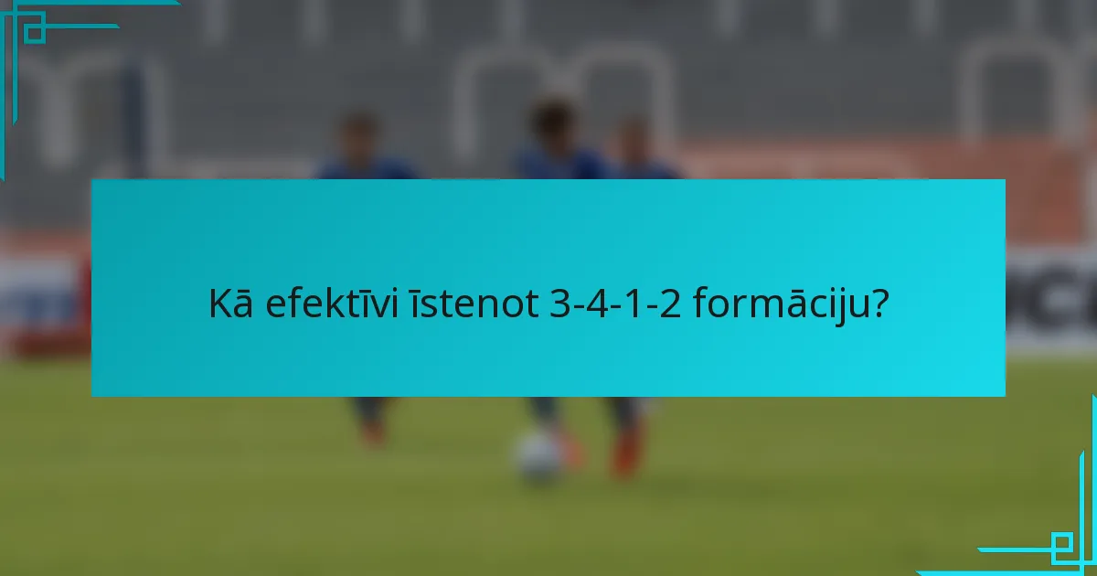 Kā efektīvi īstenot 3-4-1-2 formāciju?