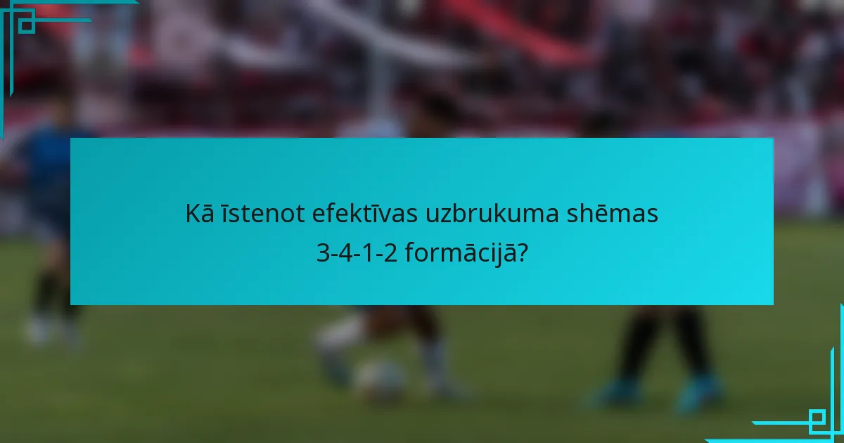Kā īstenot efektīvas uzbrukuma shēmas 3-4-1-2 formācijā?