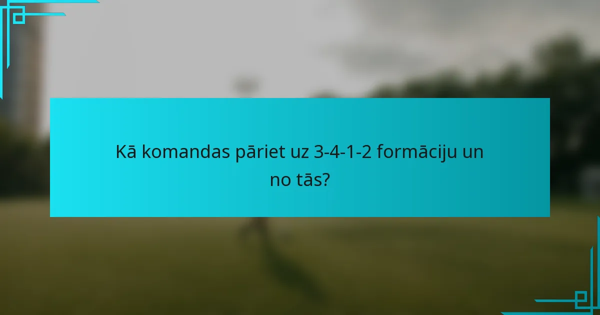 Kā komandas pāriet uz 3-4-1-2 formāciju un no tās?