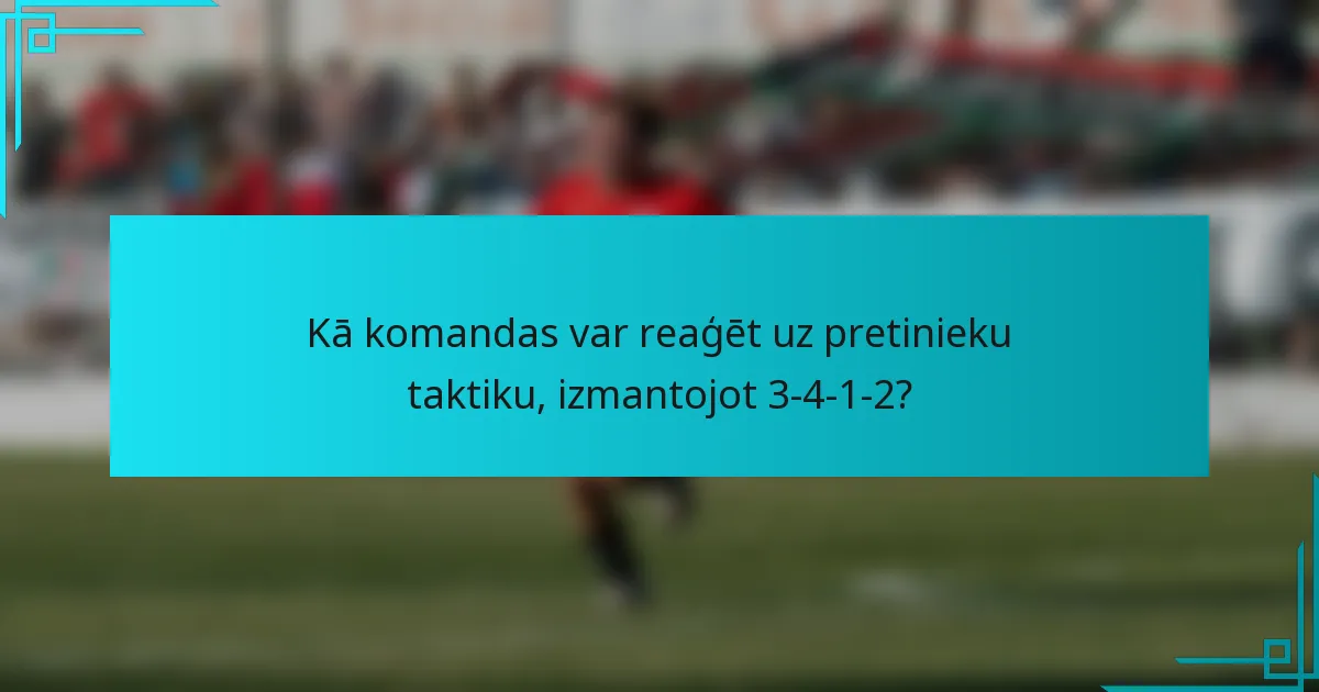 Kā komandas var reaģēt uz pretinieku taktiku, izmantojot 3-4-1-2?