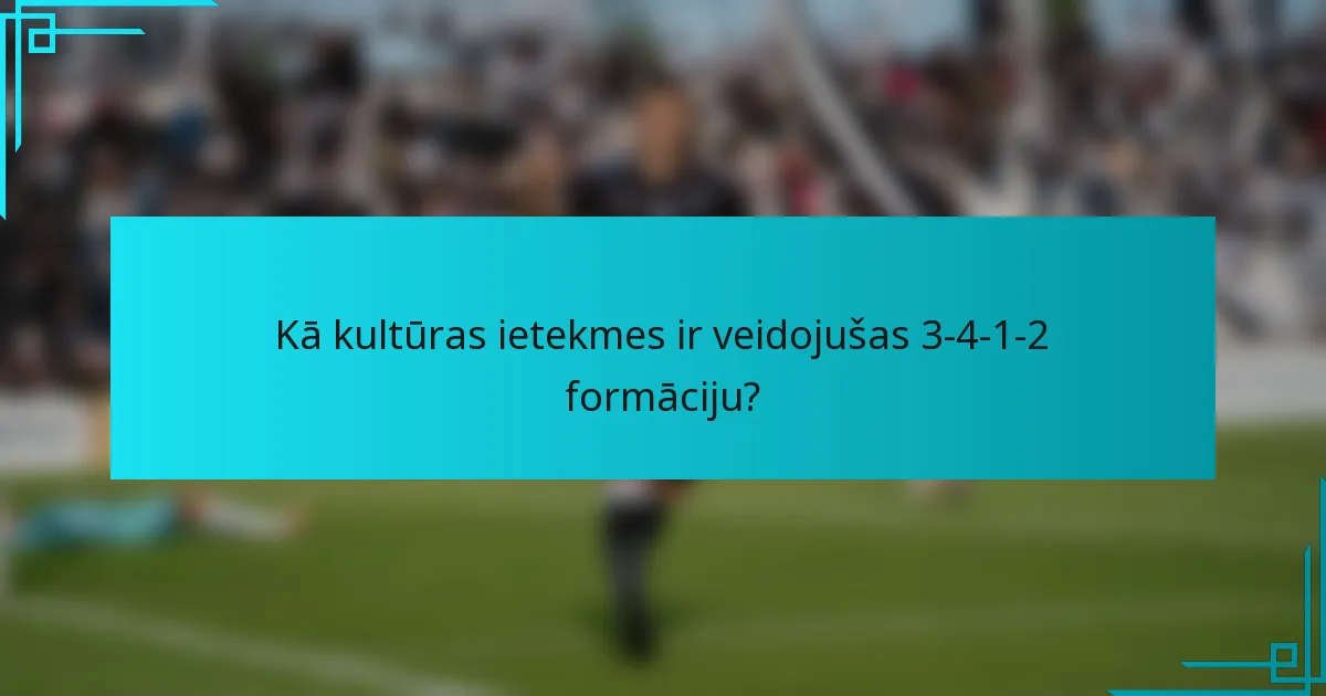 Kā kultūras ietekmes ir veidojušas 3-4-1-2 formāciju?