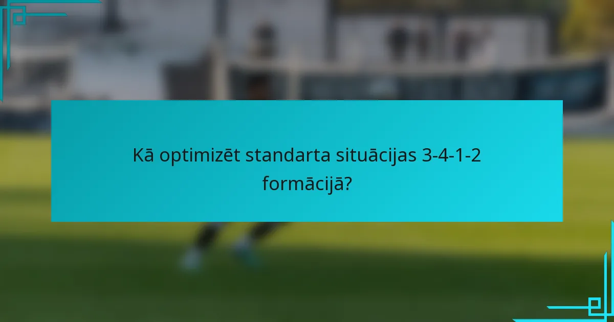 Kā optimizēt standarta situācijas 3-4-1-2 formācijā?