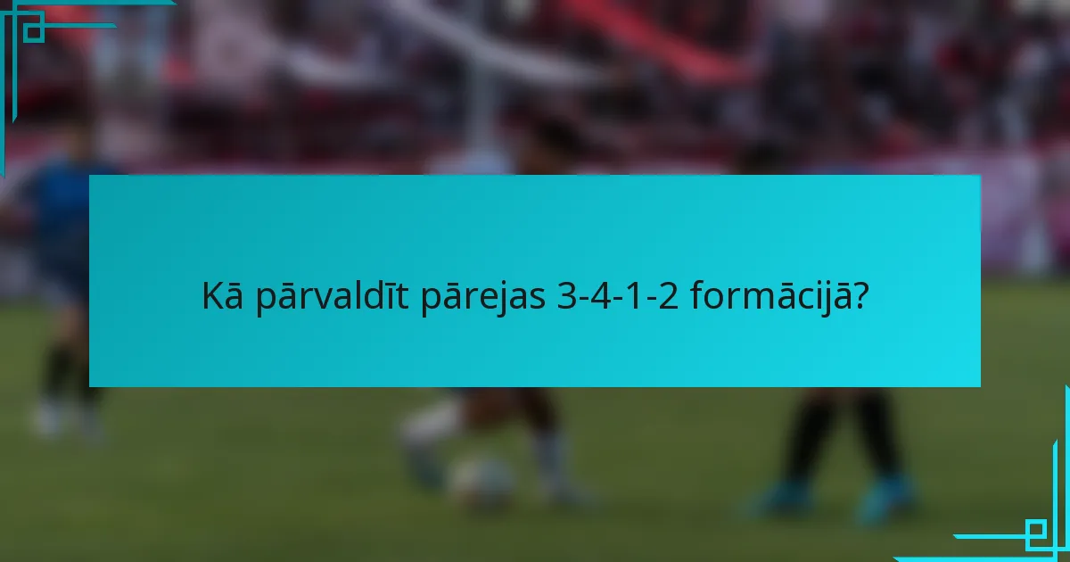 Kā pārvaldīt pārejas 3-4-1-2 formācijā?