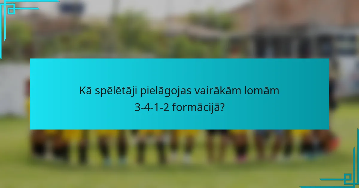 Kā spēlētāji pielāgojas vairākām lomām 3-4-1-2 formācijā?