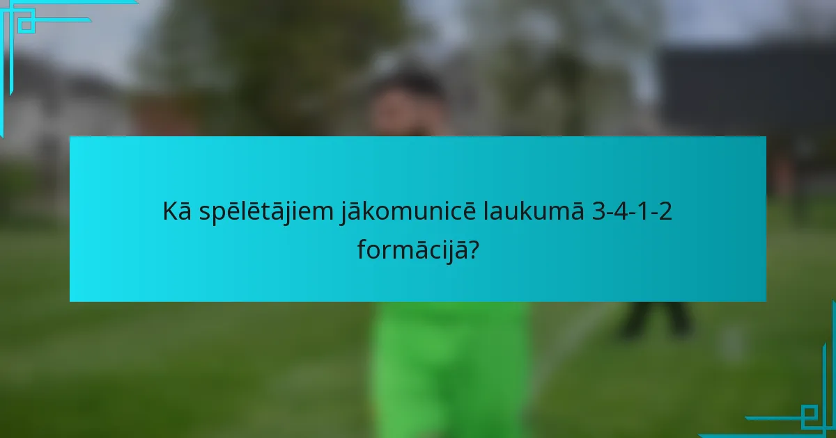 Kā spēlētājiem jākomunicē laukumā 3-4-1-2 formācijā?
