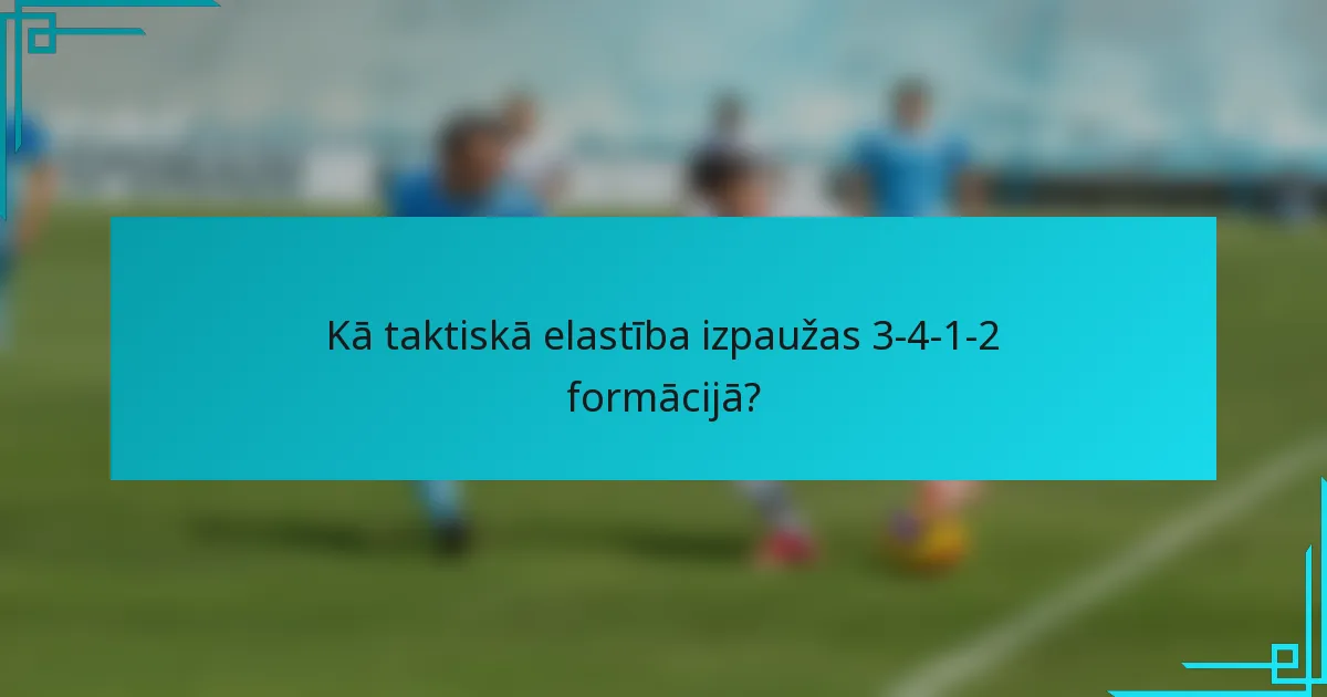 Kā taktiskā elastība izpaužas 3-4-1-2 formācijā?