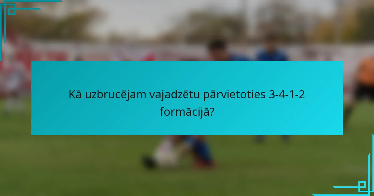 Kā uzbrucējam vajadzētu pārvietoties 3-4-1-2 formācijā?