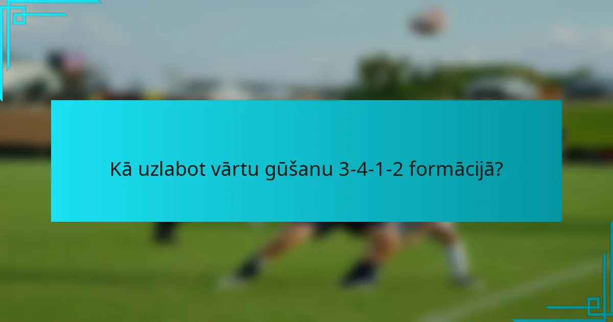 Kā uzlabot vārtu gūšanu 3-4-1-2 formācijā?