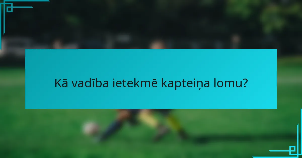 Kā vadība ietekmē kapteiņa lomu?