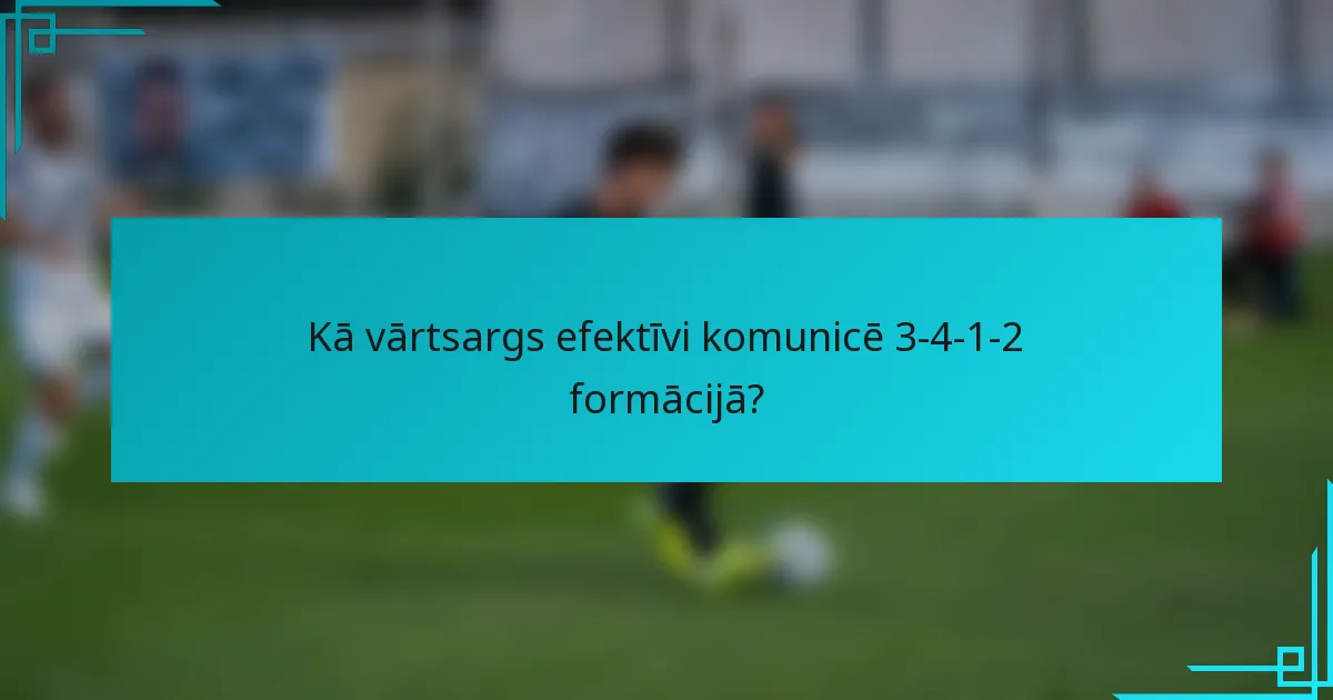 Kā vārtsargs efektīvi komunicē 3-4-1-2 formācijā?