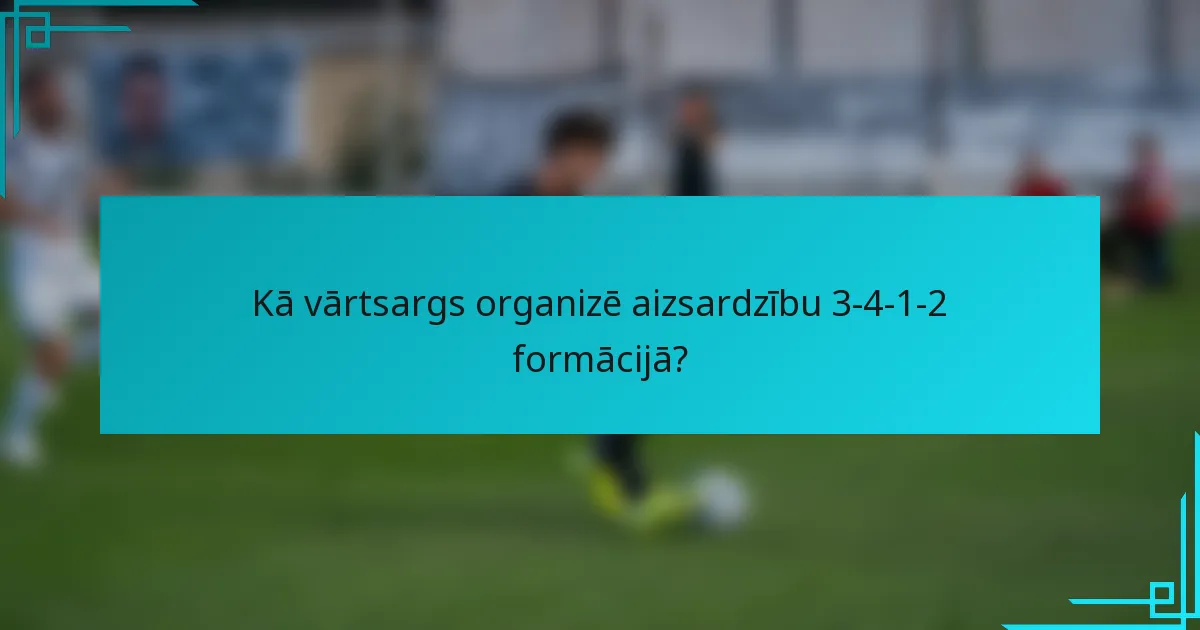 Kā vārtsargs organizē aizsardzību 3-4-1-2 formācijā?