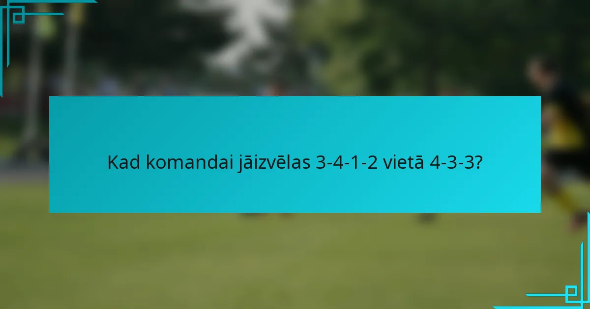 Kad komandai jāizvēlas 3-4-1-2 vietā 4-3-3?