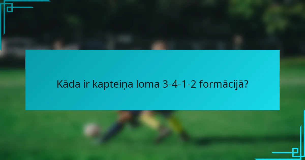 Kāda ir kapteiņa loma 3-4-1-2 formācijā?