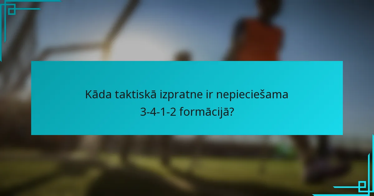 Kāda taktiskā izpratne ir nepieciešama 3-4-1-2 formācijā?