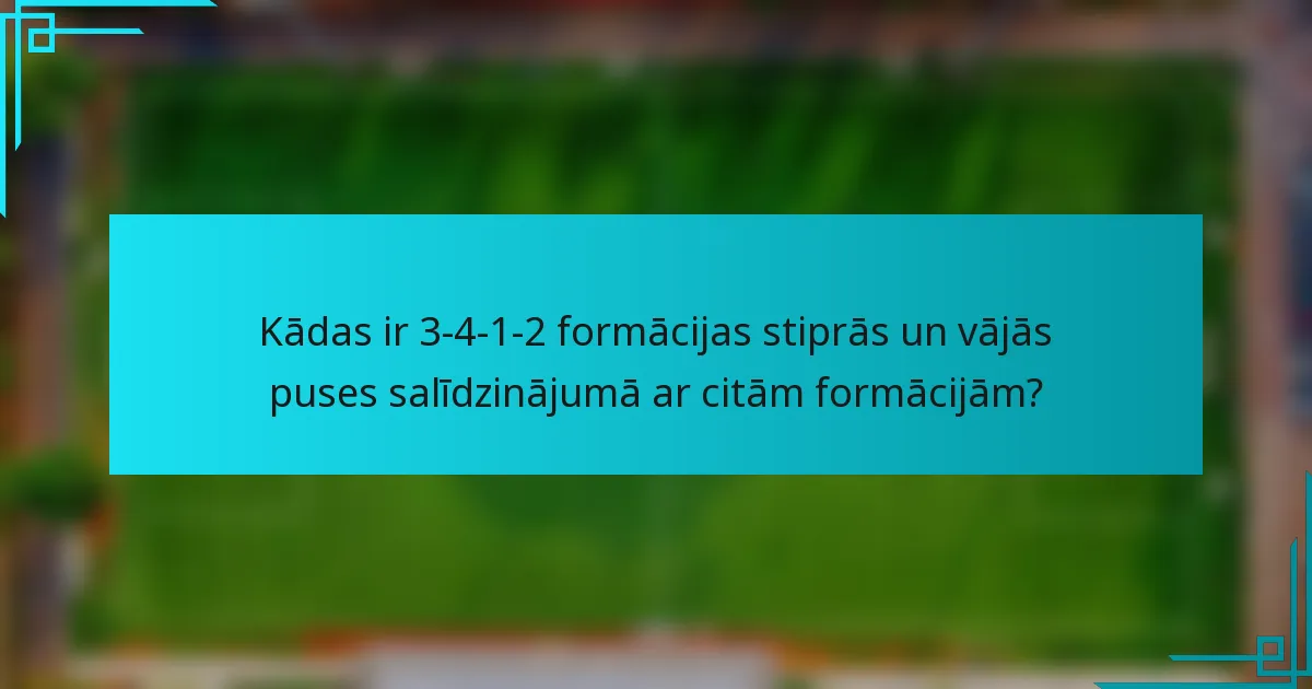 Kādas ir 3-4-1-2 formācijas stiprās un vājās puses salīdzinājumā ar citām formācijām?