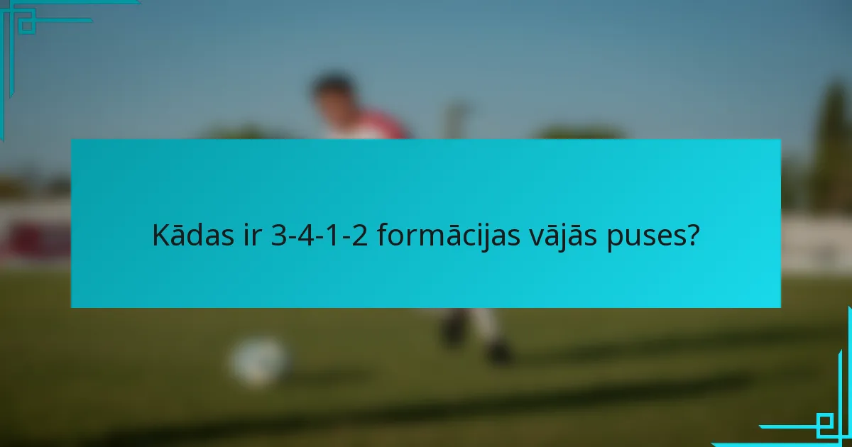 Kādas ir 3-4-1-2 formācijas vājās puses?