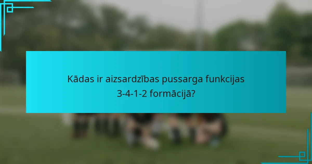 Kādas ir aizsardzības pussarga funkcijas 3-4-1-2 formācijā?