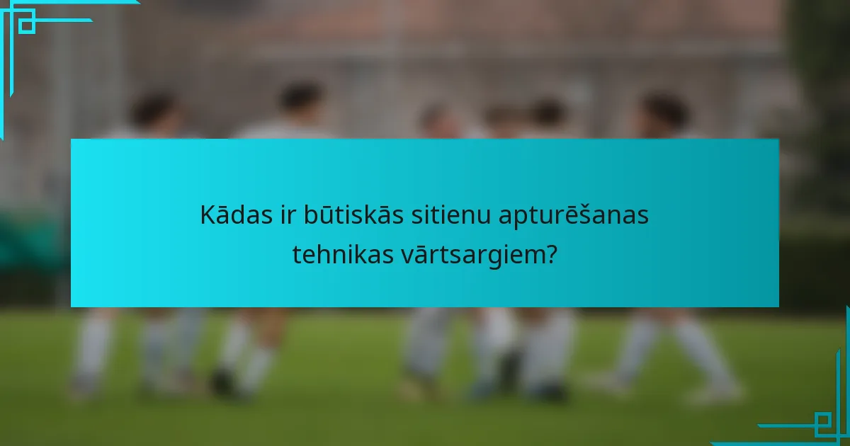 Kādas ir būtiskās sitienu apturēšanas tehnikas vārtsargiem?
