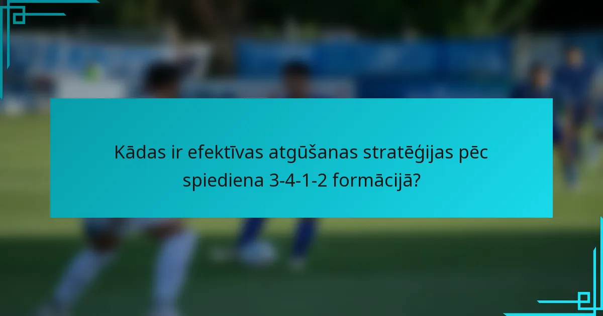 Kādas ir efektīvas atgūšanas stratēģijas pēc spiediena 3-4-1-2 formācijā?