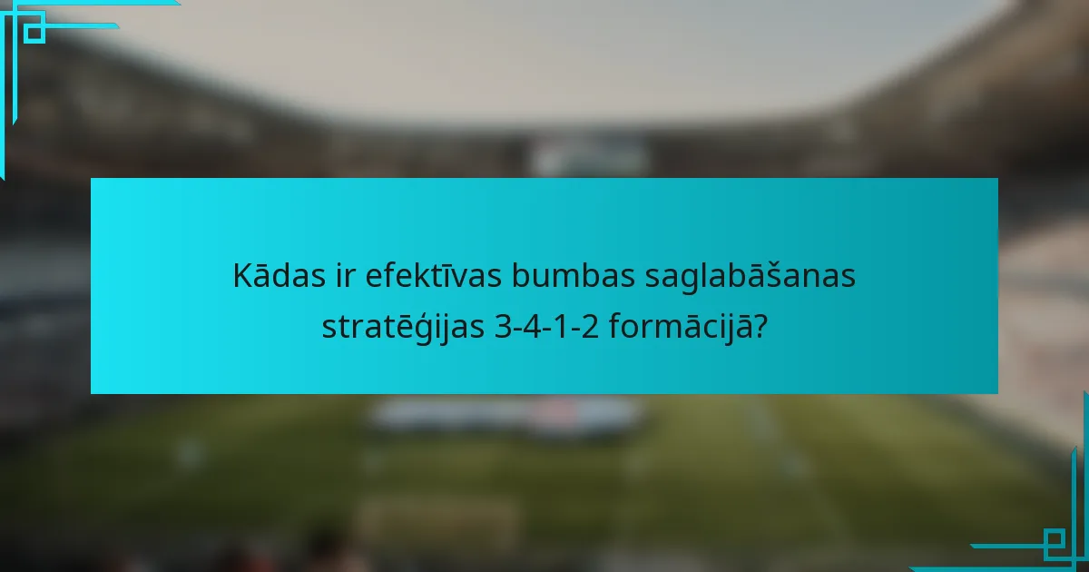 Kādas ir efektīvas bumbas saglabāšanas stratēģijas 3-4-1-2 formācijā?