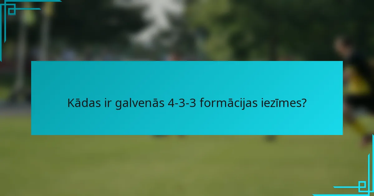 Kādas ir galvenās 4-3-3 formācijas iezīmes?