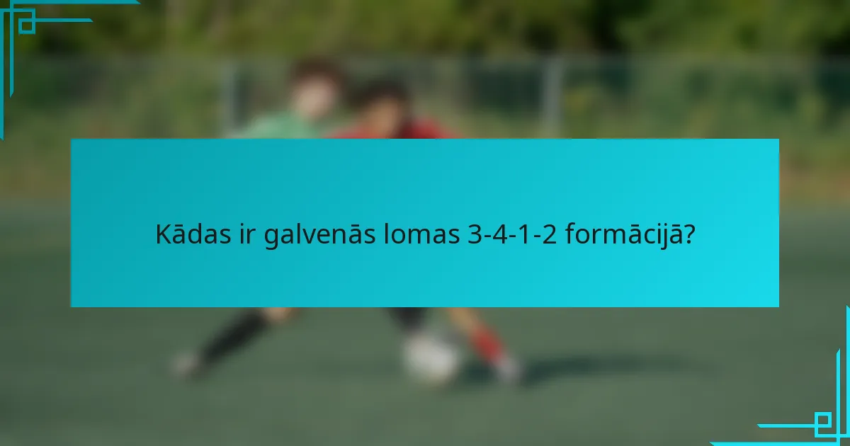 Kādas ir galvenās lomas 3-4-1-2 formācijā?