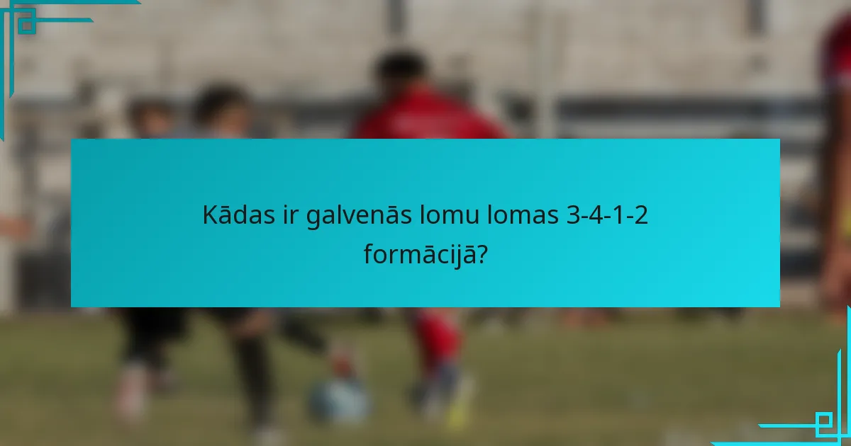 Kādas ir galvenās lomu lomas 3-4-1-2 formācijā?