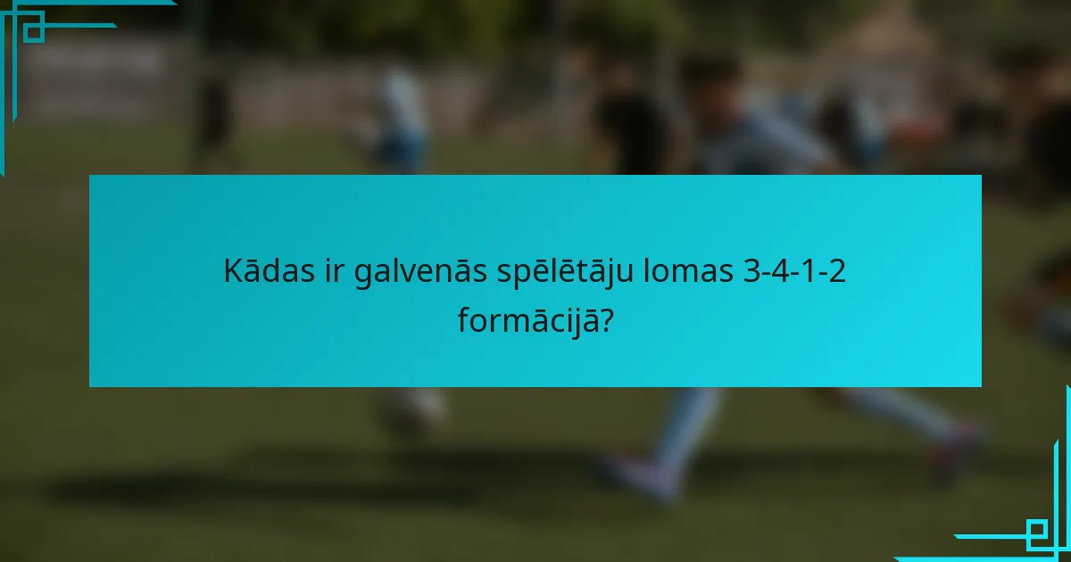 Kādas ir galvenās spēlētāju lomas 3-4-1-2 formācijā?