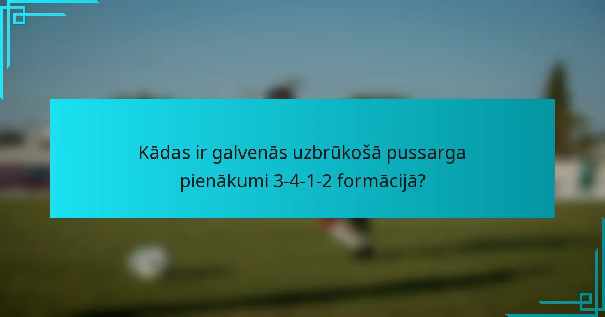 Kādas ir galvenās uzbrūkošā pussarga pienākumi 3-4-1-2 formācijā?