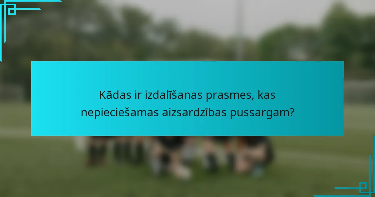 Kādas ir izdalīšanas prasmes, kas nepieciešamas aizsardzības pussargam?
