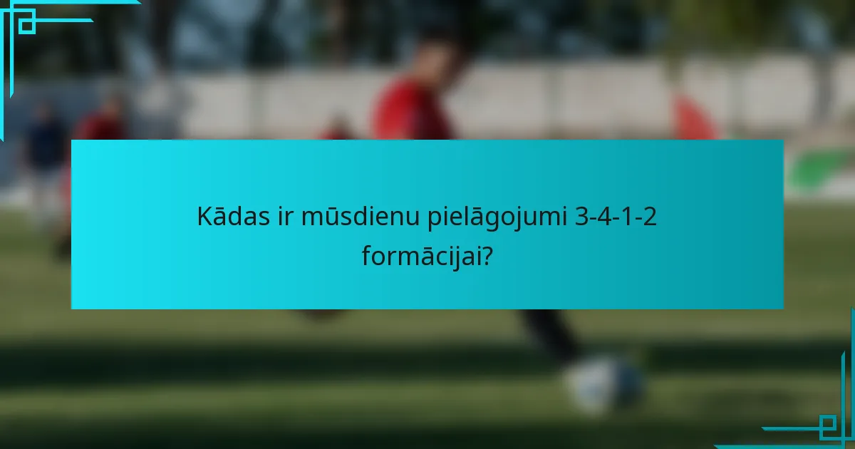 Kādas ir mūsdienu pielāgojumi 3-4-1-2 formācijai?