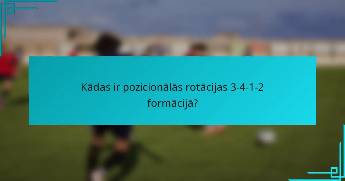 Kādas ir pozicionālās rotācijas 3-4-1-2 formācijā?