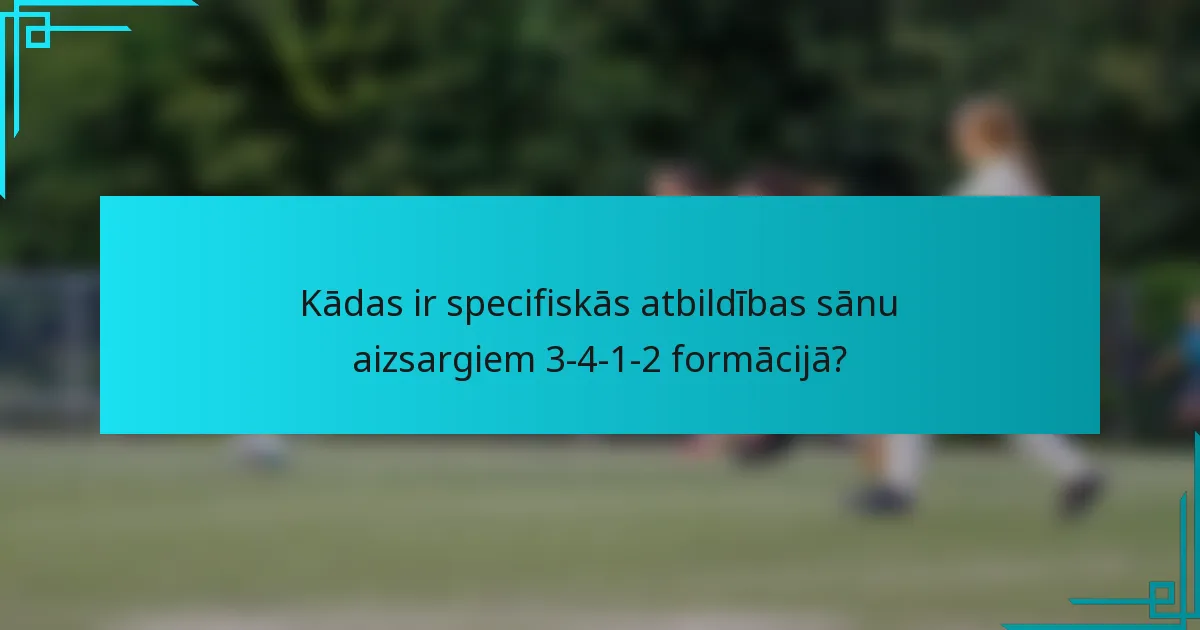 Kādas ir specifiskās atbildības sānu aizsargiem 3-4-1-2 formācijā?
