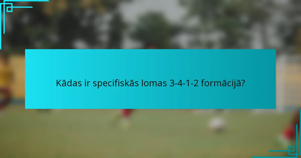 Kādas ir specifiskās lomas 3-4-1-2 formācijā?