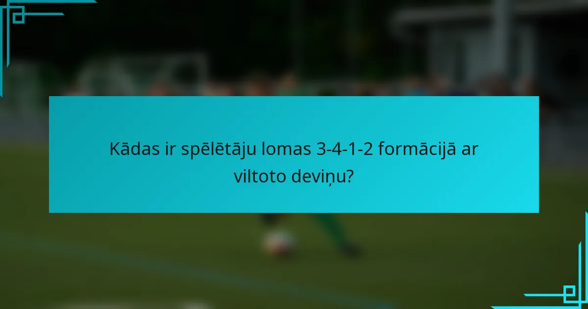 Kādas ir spēlētāju lomas 3-4-1-2 formācijā ar viltoto deviņu?